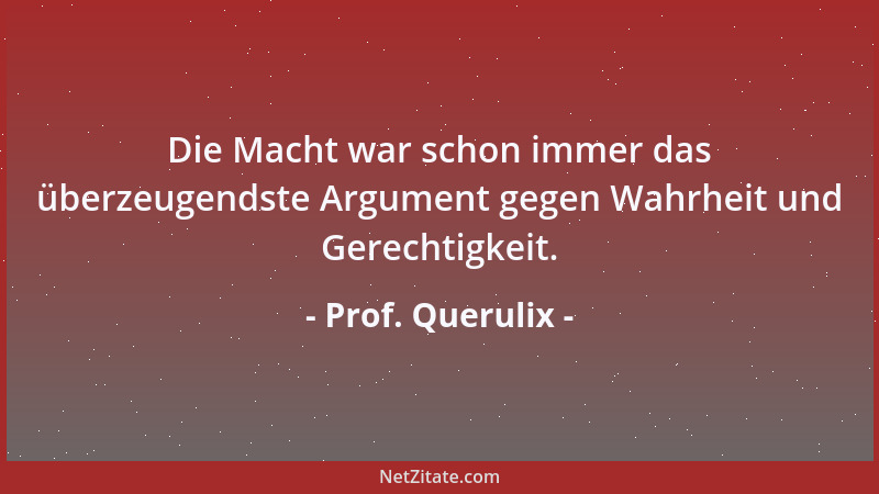 Prof. Querulix - Einzig das Allgemeinwohl rechtfertigt staatliche Gewalt....