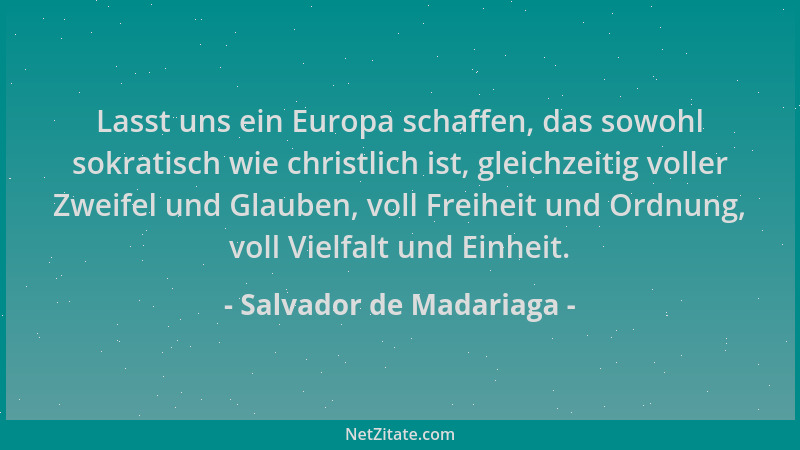 Salvador de Madariaga - Lasst uns ein Europa schaffen, das sowohl sokratisch wie christlich ist, gleichzeitig voller Zweife...