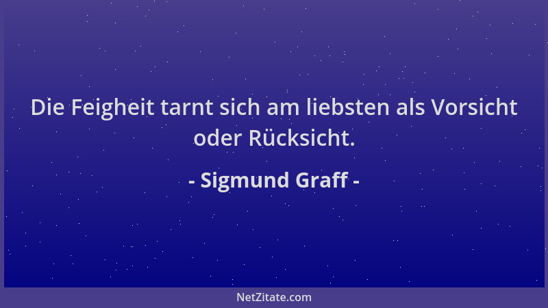 Sigmund Graff - Die Feigheit tarnt sich am liebsten als Vorsicht oder Rücksicht....