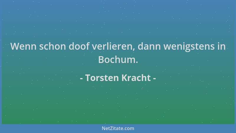 Torsten Kracht - Wenn schon doof verlieren, dann wenigstens in Bochum....