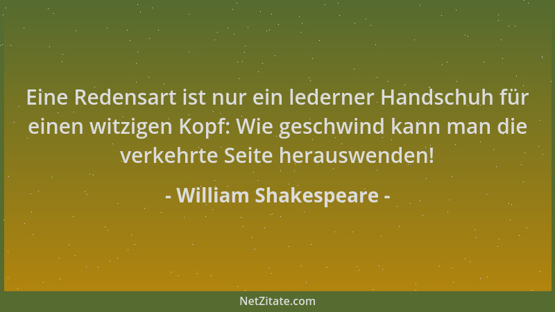 William Shakespeare - Eine Redensart ist nur ein lederner Handschuh für einen witzigen Kopf: Wie geschwind kann man die ver...
