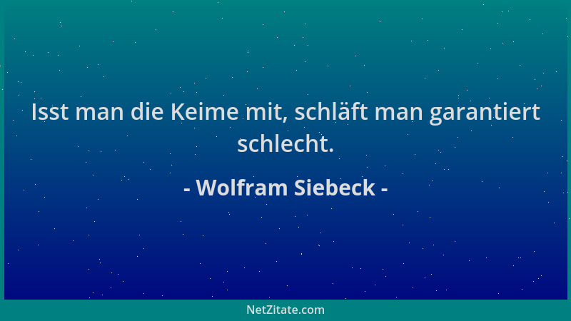 Wolfram Siebeck - Isst man die Keime mit, schläft man garantiert schlecht....