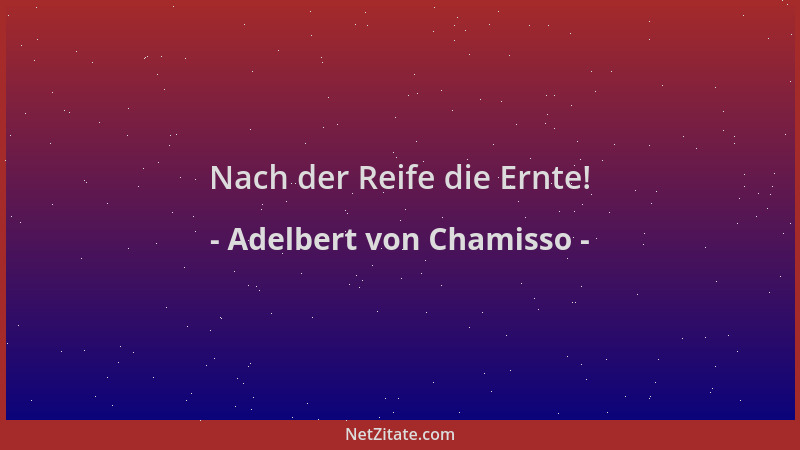 Adelbert von Chamisso - Nach der Reife die Ernte!...