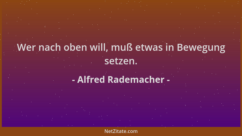 Alfred Rademacher - Wer nach oben will, muß etwas in Bewegung setzen....