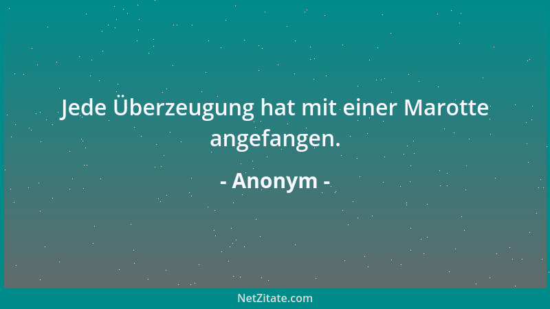 Anonym - Jede Überzeugung hat mit einer Marotte angefangen....