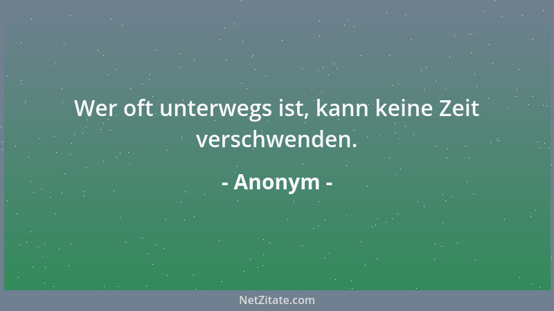 Anonym - Wer oft unterwegs ist, kann keine Zeit verschwenden....