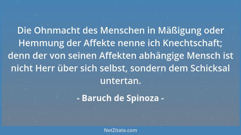 Baruch de Spinoza - Was den Gedanken an den Tod betrifft, so ist er die Tochter der Furcht und wählt seinen Wohnsitz in dem...