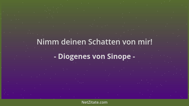 Diogenes von Sinope - Nimm deinen Schatten von mir!...