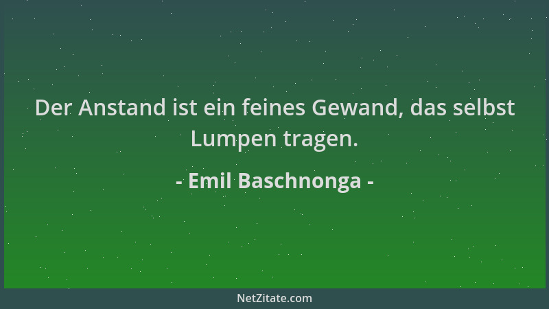 Emil Baschnonga - Der Anstand ist ein feines Gewand, das selbst Lumpen tragen....