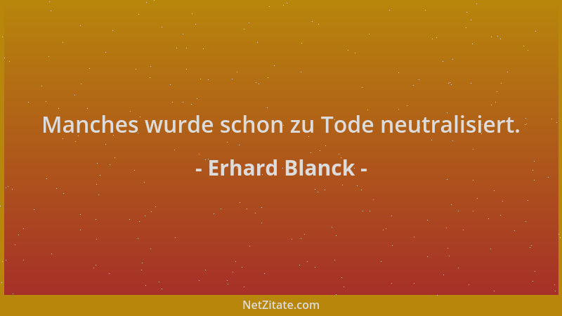 Erhard Blanck - Manches wurde schon zu Tode neutralisiert....