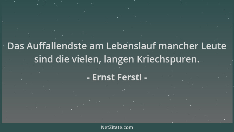 Ernst Ferstl - Das Auffallendste am Lebenslauf mancher Leute sind die vielen, langen Kriechspuren....
