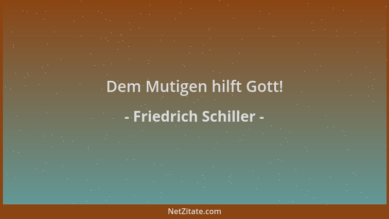 Friedrich Schiller - Dem Mutigen hilft Gott!...