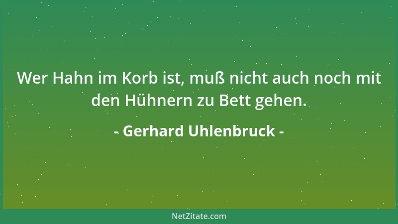 Gerhard Uhlenbruck - Wer Hahn im Korb ist, muß nicht auch noch mit den Hühnern zu Bett gehen....