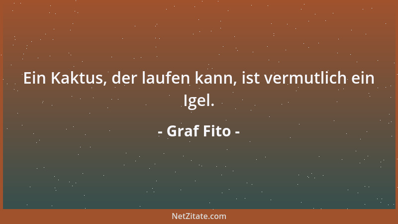 Graf Fito - Ein Kaktus, der laufen kann, ist vermutlich ein Igel....