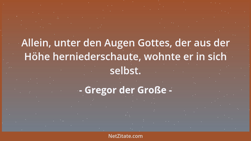 Gregor der Große - Allein, unter den Augen Gottes, der aus der Höhe herniederschaute, wohnte er in sich selbst....