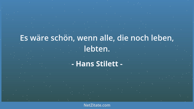 Hans Stilett - Es wäre schön, wenn alle, die noch leben, lebten....