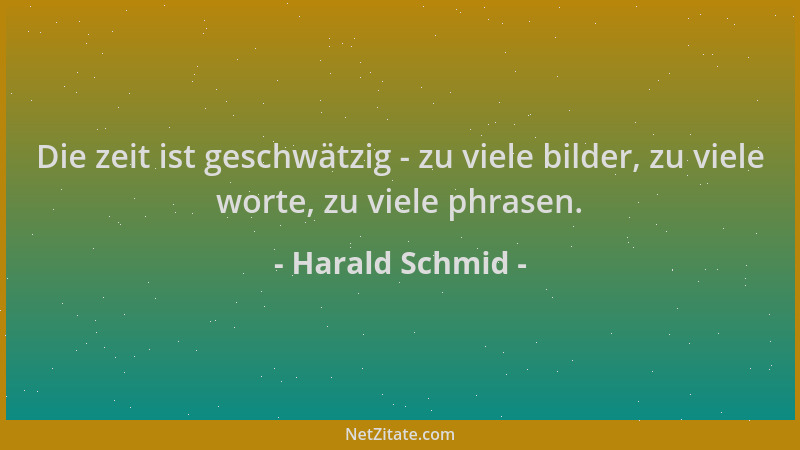 Harald Schmid - Die zeit ist geschwätzig - zu viele bilder, zu viele worte, zu viele phrasen....