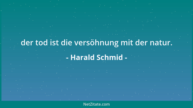 Harald Schmid - der tod ist die versöhnung mit der natur....