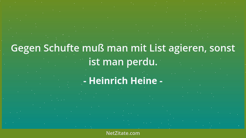 Heinrich Heine - Gegen Schufte muß man mit List agieren, sonst ist man perdu....