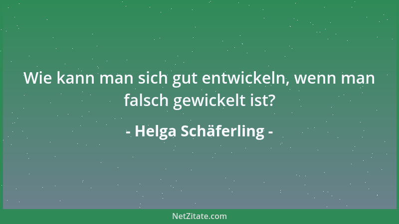 Helga Schäferling - Wie kann man sich gut entwickeln, wenn man falsch gewickelt ist?...