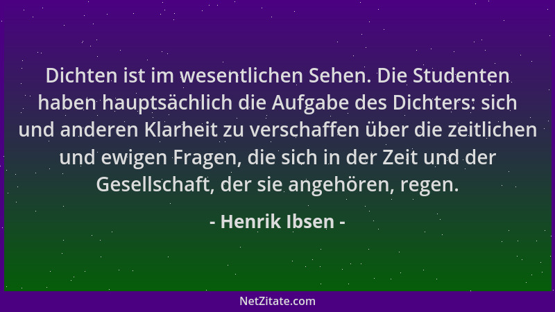 Henrik Ibsen - Dichten ist im wesentlichen Sehen. Die Studenten haben hauptsächlich die Aufgabe des Dichters: sich und ande...