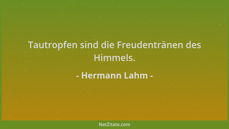 Hermann Lahm - Tautropfen sind die Freudentränen des Himmels....
