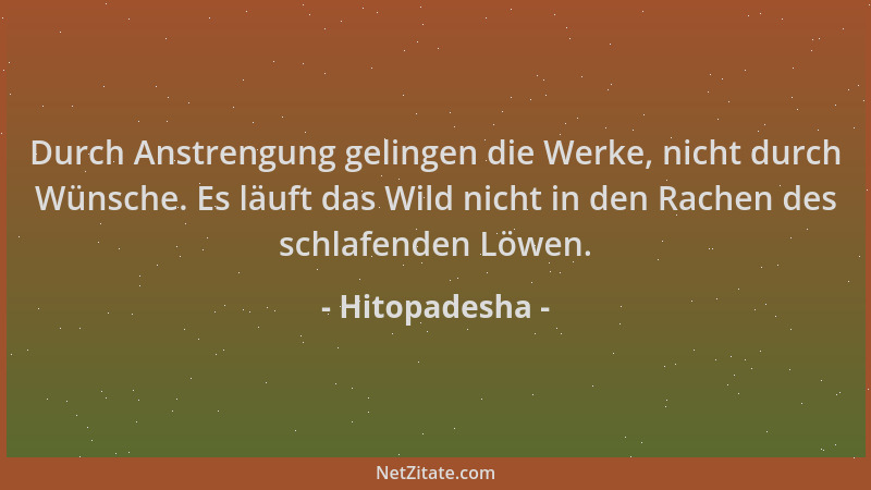 Hitopadesha - Durch Anstrengung gelingen die Werke, nicht durch Wünsche. Es läuft das Wild nicht in den Rachen des schlafen...
