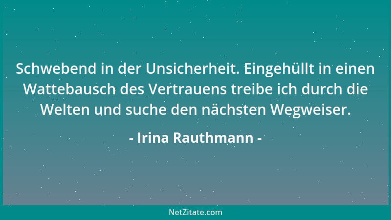 Irina Rauthmann - Schwebend in der Unsicherheit. Eingehüllt in einen Wattebausch des Vertrauens treibe ich durch die Welten...