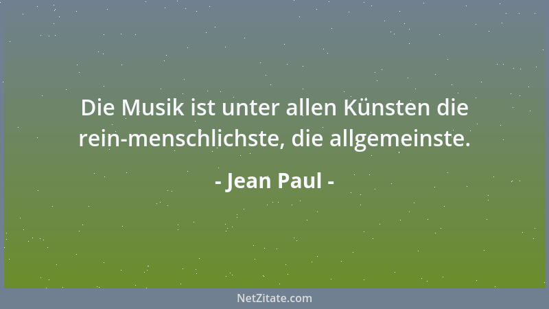 Jean Paul - Die Musik ist unter allen Künsten die rein-menschlichste, die allgemeinste....