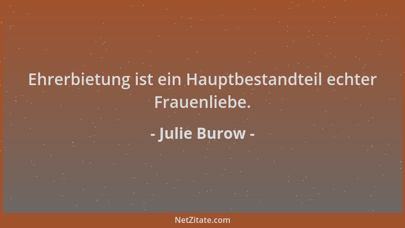 Julie Burow - Ehrerbietung ist ein Hauptbestandteil echter Frauenliebe....