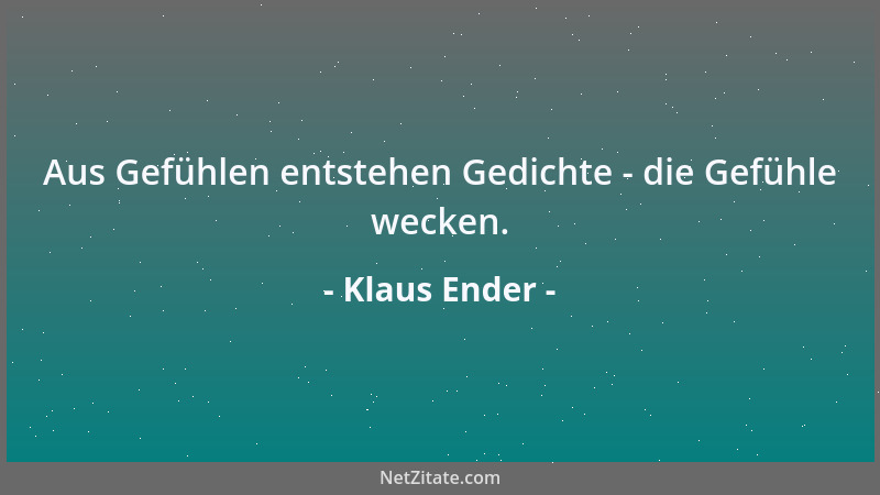 Klaus Ender - Aus Gefühlen entstehen Gedichte - die Gefühle wecken....