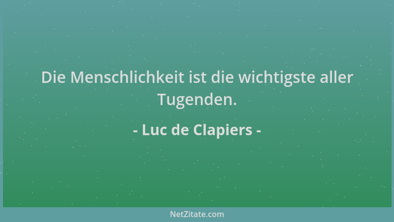 Luc de Clapiers - Die Menschlichkeit ist die wichtigste aller Tugenden....