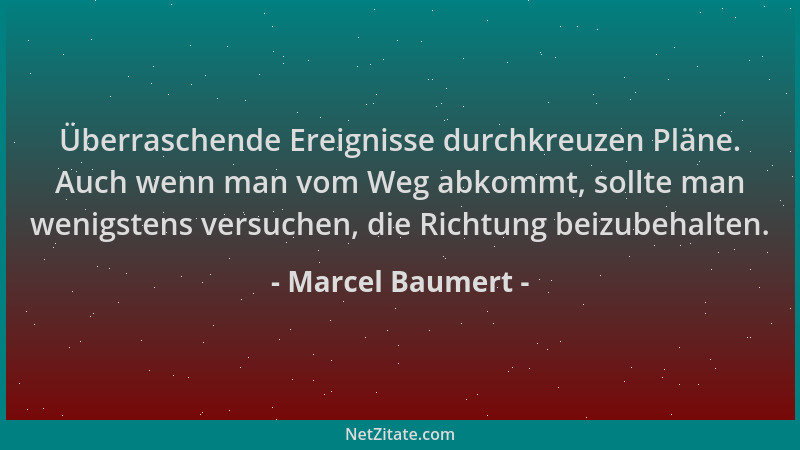 Marcel Baumert - Überraschende Ereignisse durchkreuzen Pläne. Auch wenn man vom Weg abkommt, sollte man wenigstens versuche...