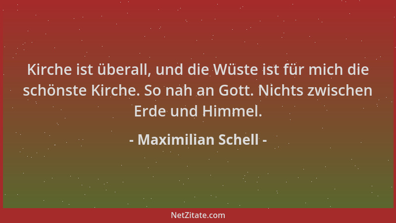 Maximilian Schell - Kirche ist überall, und die Wüste ist für mich die schönste Kirche. So nah an Gott. Nichts zwischen Erd...