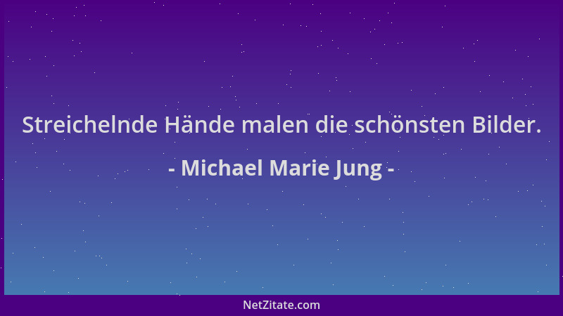 Michael Marie Jung - Streichelnde Hände malen die schönsten Bilder....