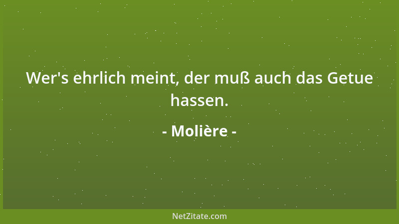 Molière - Wer 's ehrlich meint, der muß auch das Getue hassen....