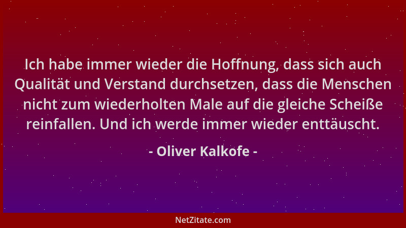 Oliver Kalkofe - Ich habe immer wieder die Hoffnung, dass sich auch Qualität und Verstand durchsetzen, dass die Menschen ni...