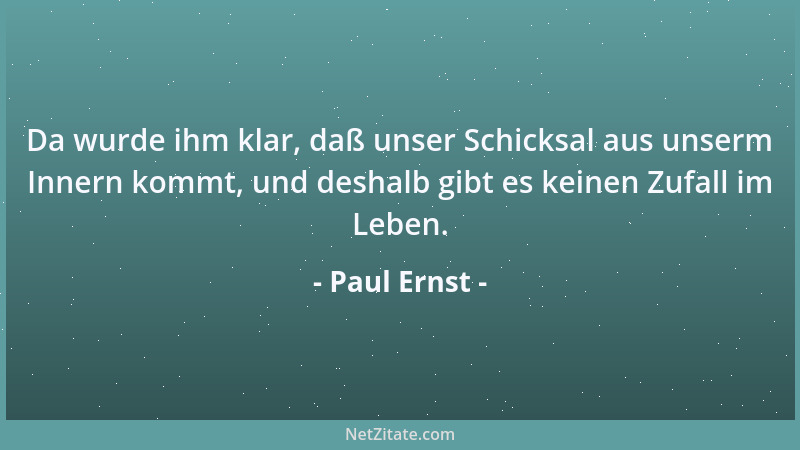 Paul Ernst - Da wurde ihm klar, daß unser Schicksal aus unserm Innern kommt, und deshalb gibt es keinen Zufall im Leben....