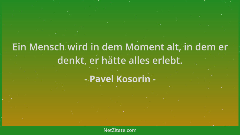 Pavel Kosorin - Ein Mensch wird in dem Moment alt, in dem er denkt, er hätte alles erlebt....