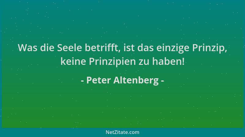 Peter Altenberg - Was die Seele betrifft, ist das einzige Prinzip, keine Prinzipien zu haben!...