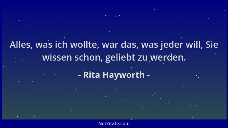 Rita Hayworth - Alles, was ich wollte, war das, was jeder will, Sie wissen schon, geliebt zu werden....