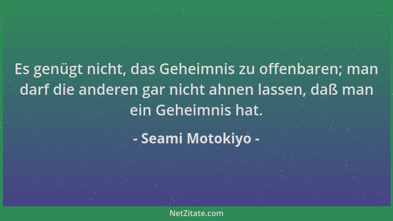 Seami Motokiyo - Es genügt nicht, das Geheimnis zu offenbaren; man darf die anderen gar nicht ahnen lassen, daß man ein Geh...