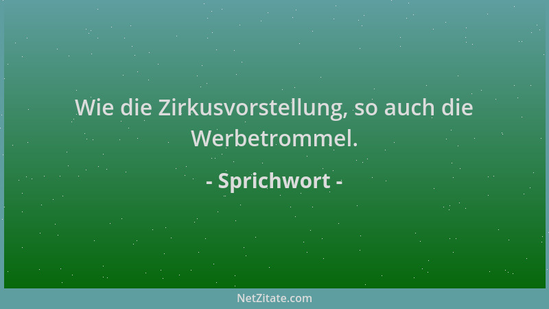 Sprichwort - Wie die Zirkusvorstellung, so auch die Werbetrommel....