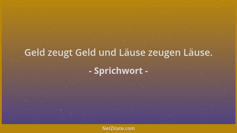 Sprichwort - Geld zeugt Geld und Läuse zeugen Läuse....