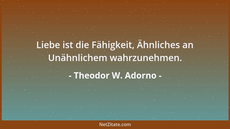 Theodor W. Adorno - Ein Deutscher, ist ein Mensch, der keine Lüge aussprechen kann, ohne sie selbst zu glauben....