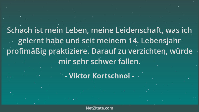 Viktor Kortschnoi - Schach ist mein Leben, meine Leidenschaft, was ich gelernt habe und seit meinem 14. Lebensjahr profimäß...