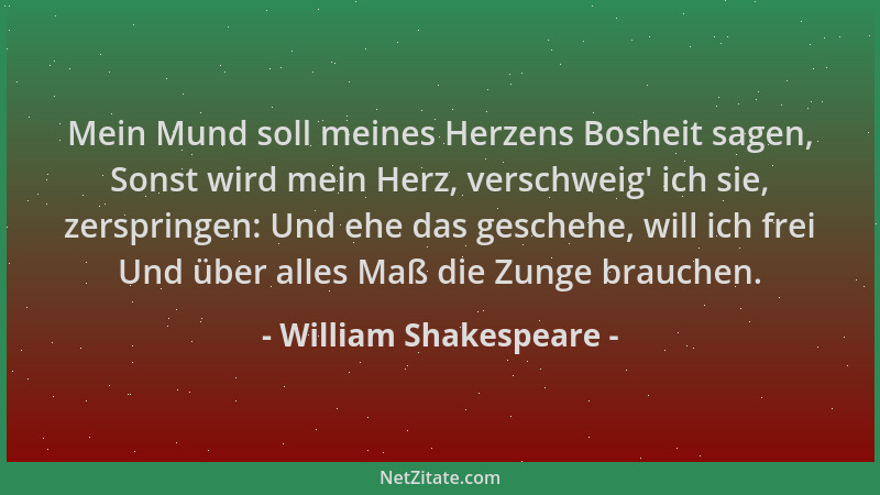 William Shakespeare - Mein Mund soll meines Herzens Bosheit sagen, Sonst wird mein Herz, verschweig ' ich sie, zerspringen:...