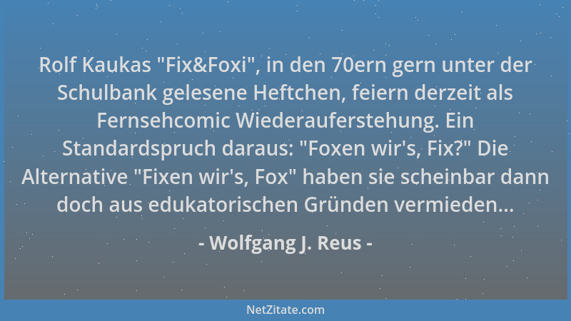 Wolfgang J. Reus - Rolf Kaukas  "Fix&Foxi ", in den 70ern gern unter der Schulbank gelesene Heftchen, feiern derzeit als Fern...