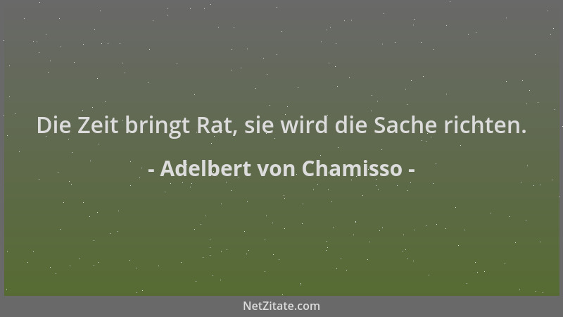 Adelbert von Chamisso - Die Zeit bringt Rat, sie wird die Sache richten....