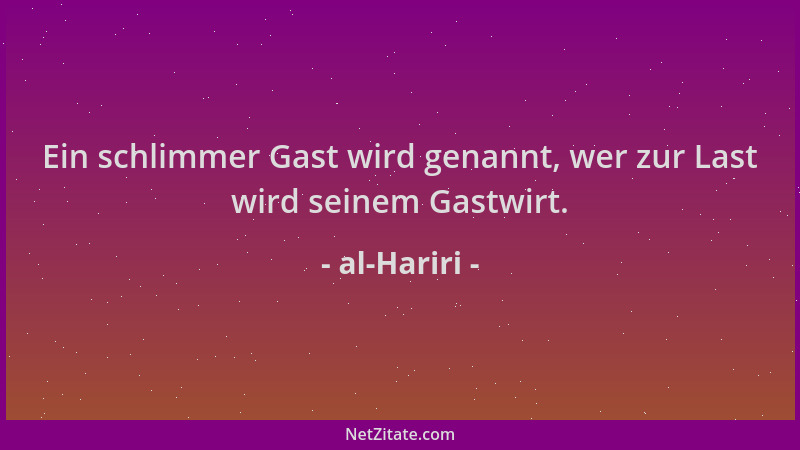 al-Hariri - Ein schlimmer Gast wird genannt, wer zur Last wird seinem Gastwirt....